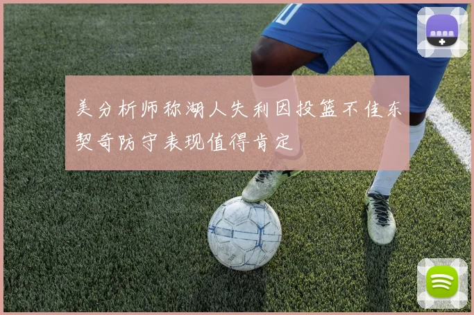 美分析师称湖人失利因投篮不佳东契奇防守表现值得肯定