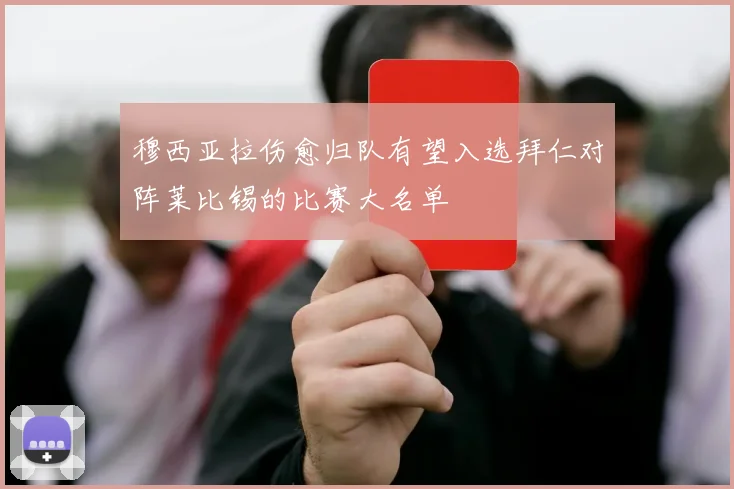 穆西亚拉伤愈归队有望入选拜仁对阵莱比锡的比赛大名单