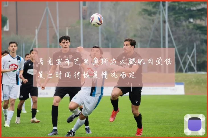 马竞宣布巴里奥斯右大腿肌肉受伤复出时间待恢复情况而定