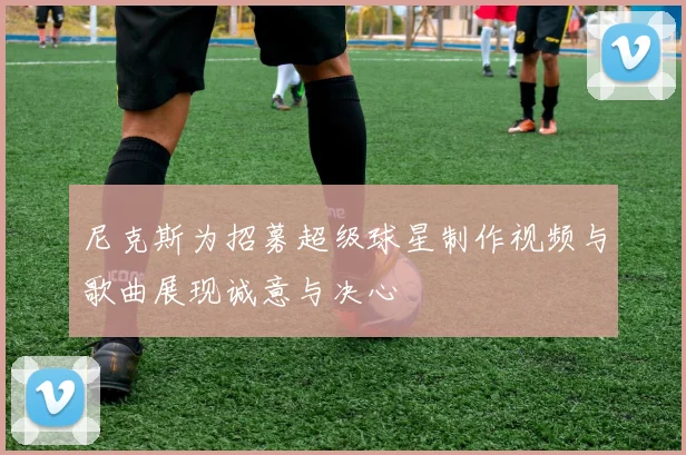尼克斯为招募超级球星制作视频与歌曲展现诚意与决心
